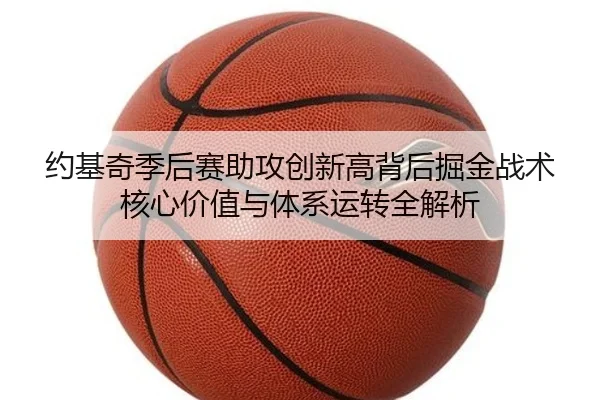 约基奇季后赛助攻创新高背后掘金战术核心价值与体系运转全解析